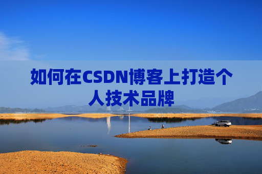如何在CSDN博客上打造个人技术品牌