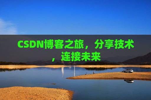 CSDN博客之旅，分享技术，连接未来